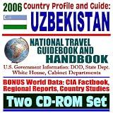 2006 Country Profile and Guide to Uzbekistan: National Travel Guidebook and Handbook--Trade and Business, War in Terror, Oil and Gas in the Fergana Basin (Two CD-ROM Set)