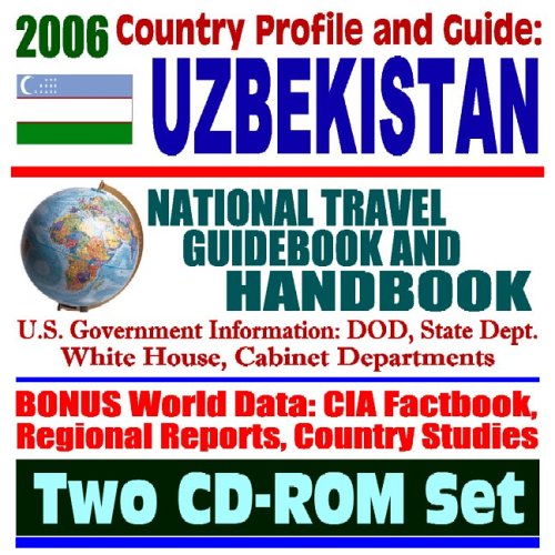 2006 Country Profile and Guide to Uzbekistan: National Travel Guidebook and Handbook--Trade and Business, War in Terror, Oil and Gas in the Fergana Basin (Two CD-ROM Set)
