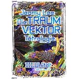 Die Traumvektor Tetralogie - III.Unit�tvon "Jeamy Lee"