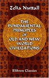 The Fundamental Principles of Old and New World Civilizations: A comparative research based on a study of the ancient Mexican religious, sociological and calendrical systems