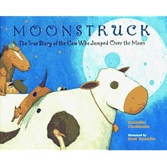 Moonstruck: The True Story of the Cow Who Jumped Over the Moon
