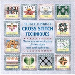 The Encyclopedia of Cross Stitch Techniques: A Step-By-Step Visual Directory, with an Inspirational Gallery of Finished Works