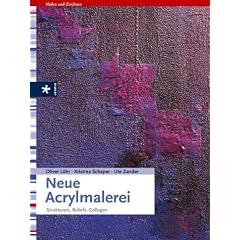Neue Acrylmalerei. Strukturen, Reliefs, Collagen