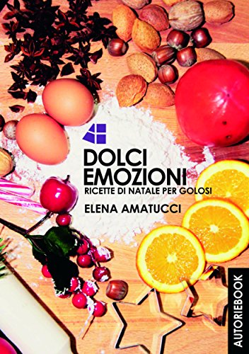 Dolci Emozioni  : Ricette di natale per golosi (Italian Edition)