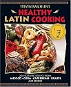 Steven Raichlen's Healthy Latin Cooking: 200 Sizzling Recipes from Mexico, Cuba, Caribbean, Brazil, and Beyond