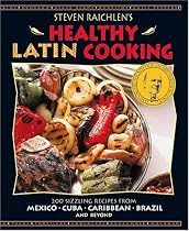 Steven Raichlen's Healthy Latin Cooking: 200 Sizzling Recipes from Mexico, Cuba, Caribbean, Brazil, and Beyond