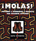 Molas!: Patterns, Techniques, Projects for Colourful Applique