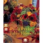 Table Flowers: Innovative Floral Designs for Entertaining by  Paula Pryke
