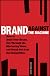 Brand Against the Machine: How to Build Your Brand, Cut Through the Marketing Noise, and Stand Out from the Competition