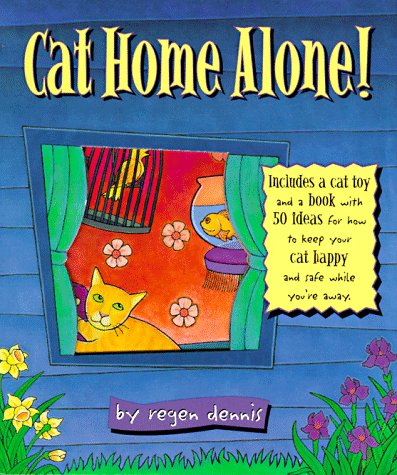 Cat Home Alone!: Fifty Ways to Keep Your Cat Happy and Safe While You’re Away