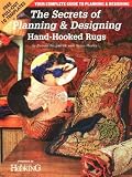 The Secrets of Planning and Designing Hand-Hooked Rugs: Your Complete Guide to Planning and Designing Rugs