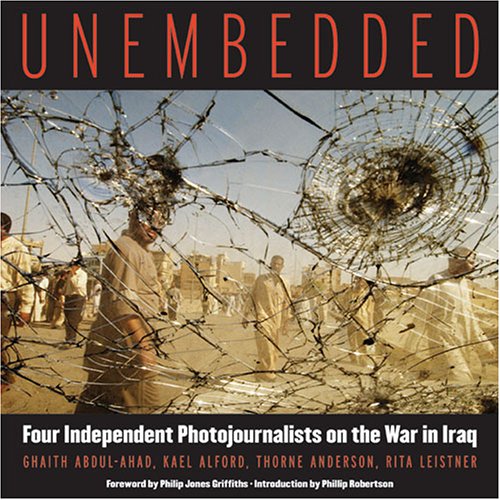 Unembedded: Four Independent Photojournalists on the War in Iraq