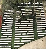 Le Jardin radical : Nouvelles D�finitions du paysage