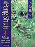 The Feng Shui Garden: Design Your Garden for Health, Wealth, and Happiness