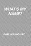 Karl Holmqvist: What's My Name?