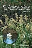 The Louisiana Coast: Guide to an American Wetland (Gulf Coast Books, sponsored by Texas A&M University-Corpus Christi)
