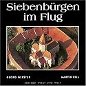 Siebenbürgen im Flug: Das deutsche Siedlungsgebiet: Seine Kirchenburgen, Dörfer, Städte und Landschaften