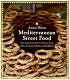 Mediterranean Street Food: Stories, Soups, Snacks, Sandwiches, Barbecues, Sweets, and More from Europe, North Africa, and the Middle East