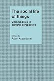 The Social Life of Things: Commodities in Cultural Perspective (Cambridge Studies in Social & Cultural Anthropology)