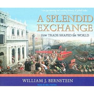 A Splendid Exchange: How Trade Shaped the World by William J. Bernstein and Mel Foster