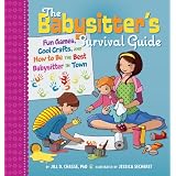 The Babysitter's Survival Guide: Fun Games, Cool Crafts, and How to Be the Best Babysitter in Town