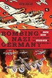 Bombing Nazi Germany: The Graphic History of the Allied Air Campaign That Defeated Hitler in World War II (Zenith Graphic Histories)
