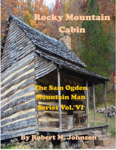 Rocky Mountain Cabin: The Sam Ogden Mountain Man Series Vol. VI