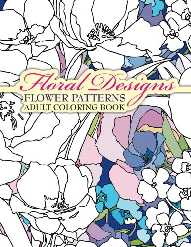 Floral Designs Flower Patterns Adult Coloring Book (Sacred Mandala Designs and Patterns Coloring Books for Adults) (Volume 30)