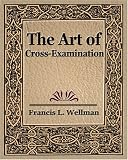 The art of cross-examination: With the cross-examination of important witnesses in some celebrated cases (Gordon Press legal literature series)