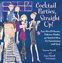 Cocktail Parties, Straight Up!: Easy Hors D'Oeuvres, Delicious Drinks, and Inspired Ideas for Entertaining with Style