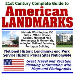 21st Century Complete Guide to American Landmarks - Historic Washington DC Sites including the White House, Capitol, National Mall Monuments and Memorials, ... Travel and Vacation Planning Information