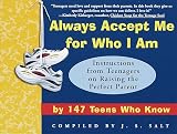 Always Accept Me for Who I Am: Instructions from Teenagers on Raising the Perfect Parent by 147 Teens Who Know