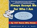 Always Accept Me for Who I Am: Instructions from Teenagers on Raising the Perfect Parent by 147 Teens Who Know