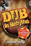Dub in Babylon : understanding the evolution and significance of dub reggae in Jamaica and Britain from King Tubby to post-punk