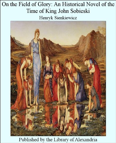 On the Field of Glory: An Historical Novel of the Time of King John Sobieski