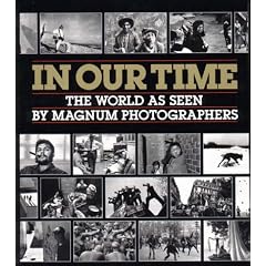 In Our Time: The World As Seen by Magnum Photographers