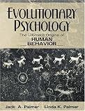 Evolutionary Psychology: The Ultimate Origins of Human Behavior Jack A. Palmer, Linda K. Palmer