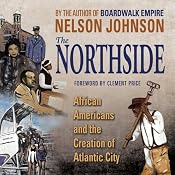 The Northside: African Americans and the Creation of Atlantic City | [Nelson Johnson]