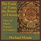 The Ends of Time, the Roots of Eternity by  Michael Meade