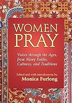 Women Pray: Voices through the Ages, from Many Faiths, Cultures, and Traditions Women Pray: Voices through the Ages, from Many Faiths, Cultures, and Traditions