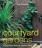 Courtyard Gardens: Imaginative Ideas for Outdoor Living