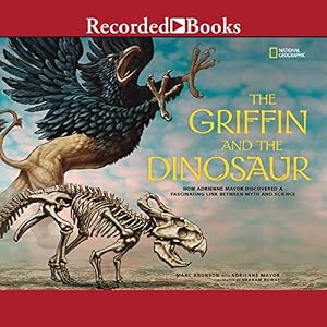 The Griffin and the Dinosaur: How Adrienne Mayor Discovered a Fascinating Link Between Myth and Science