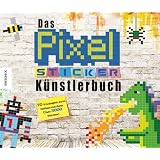 Das Pixel-Sticker-K�nstlerbuch: Mit 70 Vorlagen zum Selbermachen �ber 3000 Sticker!von "Matt Kelly"