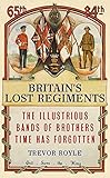 Britain's lost regiments : the illustrious bands of brothers time has forgotten