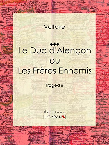 Le Duc d'Alençon ou Les Frères ennemis: Tragédie (French Edition)