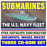 Submarines, the U.S. Navy Sub Fleet - Undersea Warfare, Nuclear Attack, Ballistic Missile, Guided Missile, Virginia Class, Deep Submersibles, History, Images, Movies (Three CD-ROM Set)