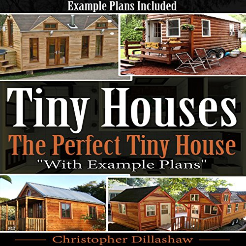 Tiny Houses: The Perfect Tiny House, with Tiny House Example Plans