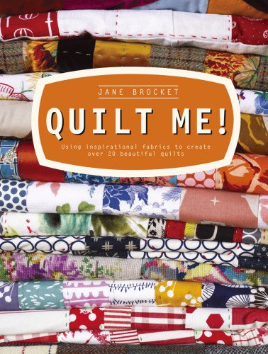 Quilt Me!: Using Inspirational Fabrics to Create Over 20 Beautiful Quilts