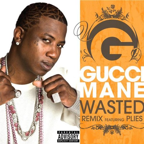 Wasted [Feat. Plies] [Remix] (Explicit Version) - Gucci Mane