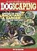 Dogscaping: Creating the Perfect Backyard and Garden for You and Your Dog